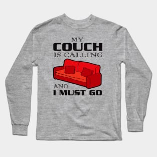 My Couch Is Calling and I Must Go Long Sleeve T-Shirt